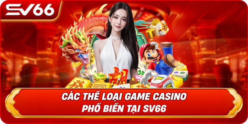 Các Thể Loại Game Casino Phổ Biến Tại SV66
