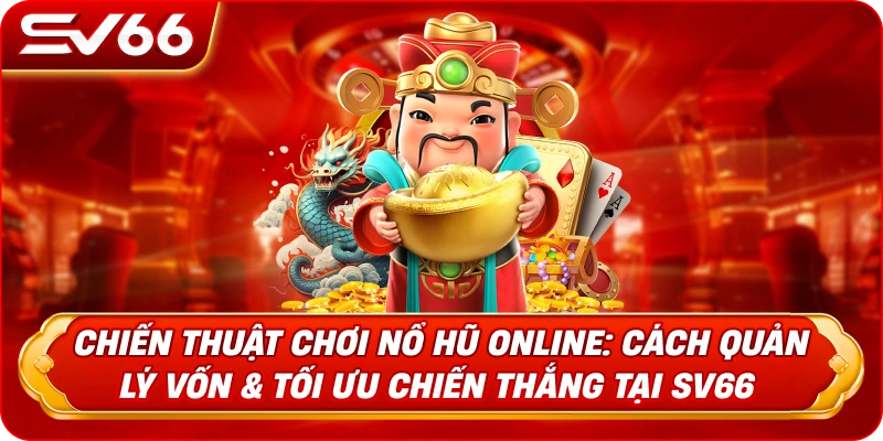 Chiến Thuật Chơi Nổ Hũ Online: Cách Quản Lý Vốn & Tối Ưu Chiến Thắng Tại SV66