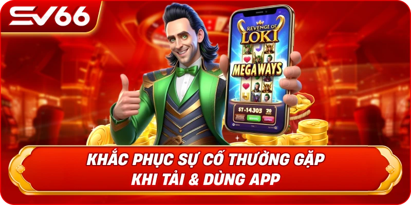 Khắc Phục Sự Cố Thường Gặp Khi Tải & Dùng App