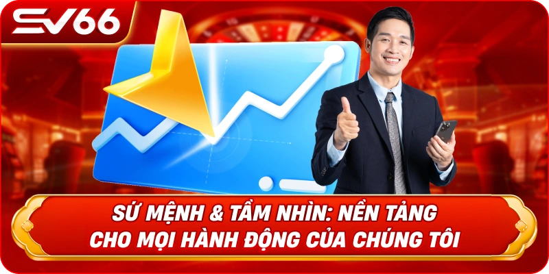 Sứ Mệnh & Tầm Nhìn: Nền Tảng Cho Mọi Hành Động Của Chúng Tôi